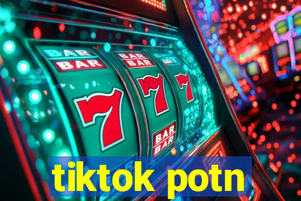 tiktok potn